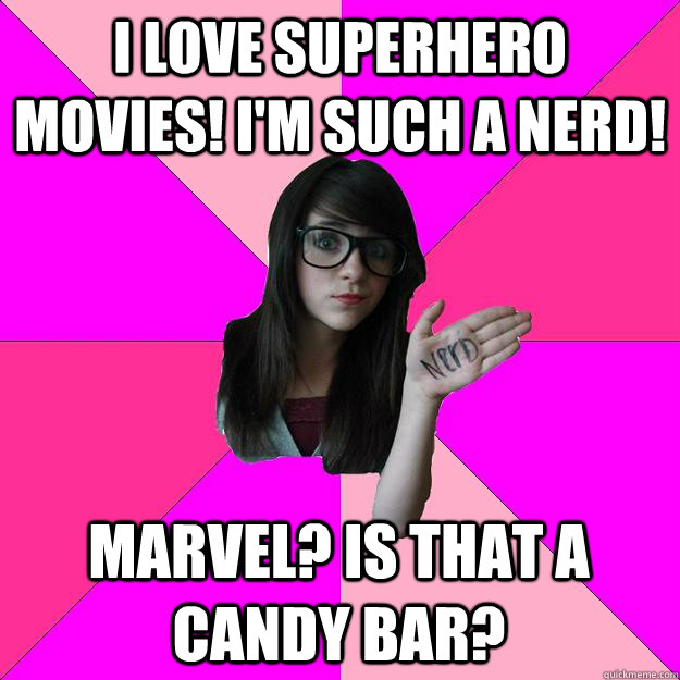 I love superhero movies! I'm such a nerd! Marvel? is that a candy bar? - I love superhero movies! I'm such a nerd! Marvel? is that a candy bar?  Idiot Nerd Girl