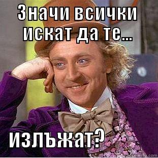 pregovorite sa na nikakvo nivo - ЗНАЧИ ВСИЧКИ ИСКАТ ДА ТЕ... ИЗЛЪЖАТ?            Creepy Wonka