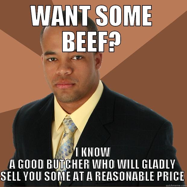 WANT SOME BEEF? I KNOW A GOOD BUTCHER WHO WILL GLADLY SELL YOU SOME AT A REASONABLE PRICE Successful Black Man