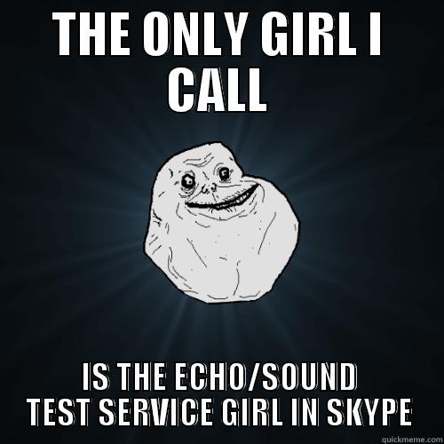 Echo/Sound Test Service - THE ONLY GIRL I CALL IS THE ECHO/SOUND TEST SERVICE GIRL IN SKYPE Forever Alone