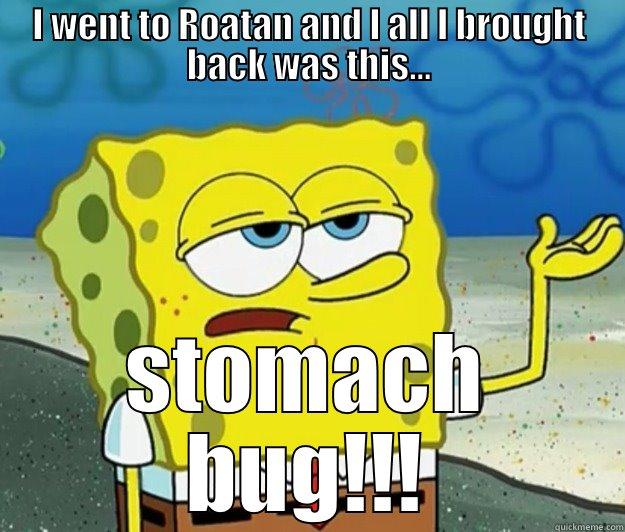 I WENT TO ROATAN AND I ALL I BROUGHT BACK WAS THIS... STOMACH BUG!!! Tough Spongebob