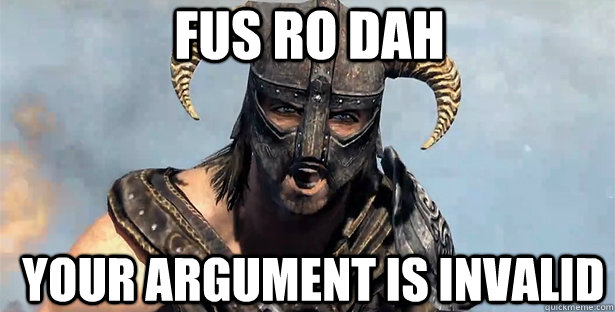 fus ro dah your argument is invalid  skyrim