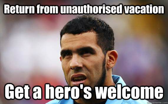 Return from unauthorised vacation Get a hero's welcome  Carlos Tevez