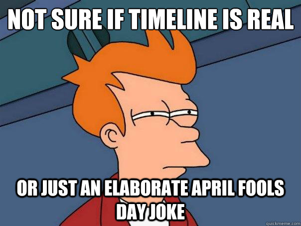 Not sure if Timeline is real Or just an elaborate April Fools Day joke  Futurama Fry