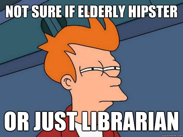 Not sure if elderly hipster or just librarian - Not sure if elderly hipster or just librarian  Futurama Fry