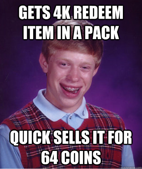 Gets 4k redeem item in a pack Quick sells it for 64 coins  Bad Luck Brian