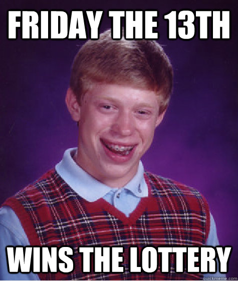 friday the 13th wins the lottery  Bad Luck Brian