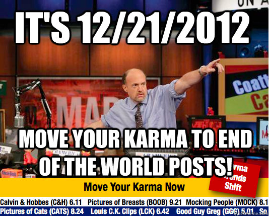 It's 12/21/2012 move your karma to end of the world posts!  Mad Karma with Jim Cramer