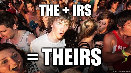 the + IRS = THEIRS - the + IRS = THEIRS  Sudden Clarity Clarence