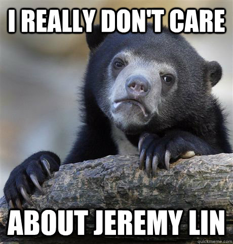 i really don't care about jeremy lin  Confession Bear