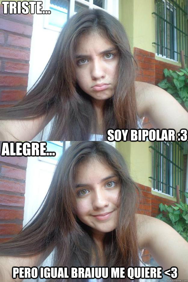 Soy Bipolar :3 Triste...
 Alegre... Pero igual Braiuu Me quiere <3 - Soy Bipolar :3 Triste...
 Alegre... Pero igual Braiuu Me quiere <3  Mar Bipolar