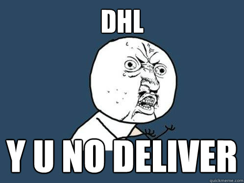 DHL y u no deliver - DHL y u no deliver  Y U No