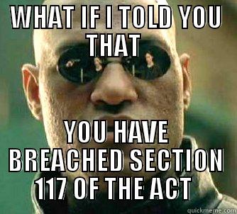 WHAT IF I TOLD YOU THAT  YOU HAVE BREACHED SECTION 117 OF THE ACT  Matrix Morpheus