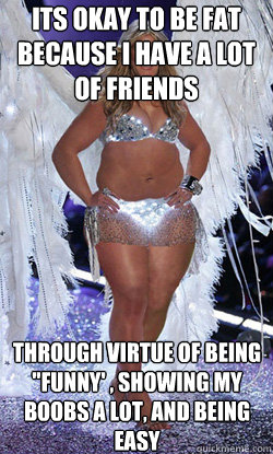 its okay to be fat because i have a lot of friends through virtue of being 