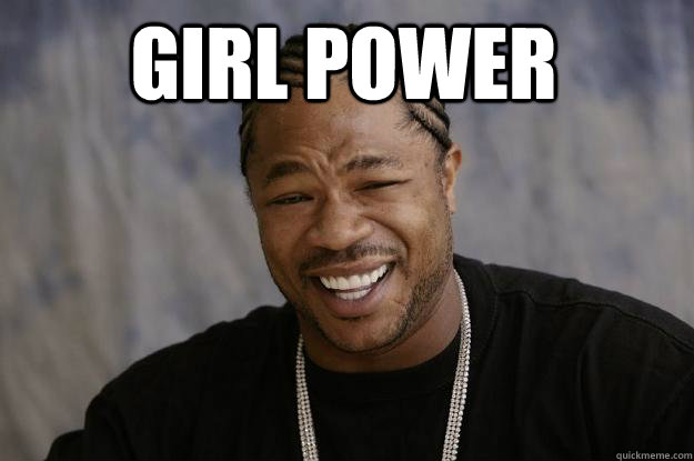 girl power  - girl power   Xzibit meme