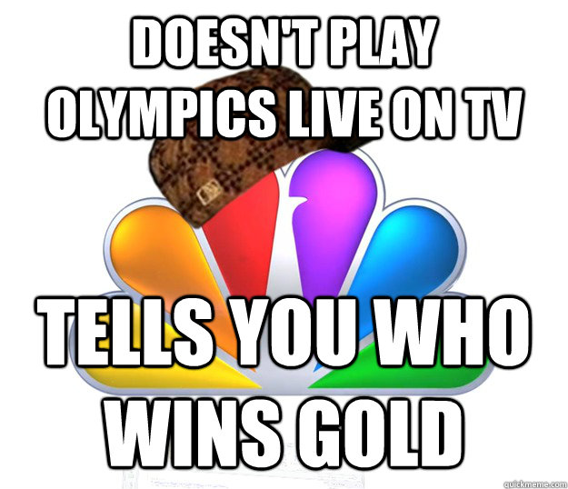 doesn't play olympics live on tv tells you who wins gold - doesn't play olympics live on tv tells you who wins gold  Scumbag NBC nbcfail