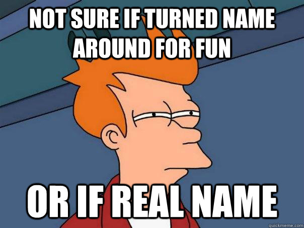 not sure if turned name around for fun or if real name  Futurama Fry