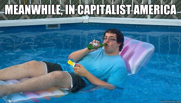 Meanwhile, in capitalist america  - Meanwhile, in capitalist america   Scumbag Capitalist