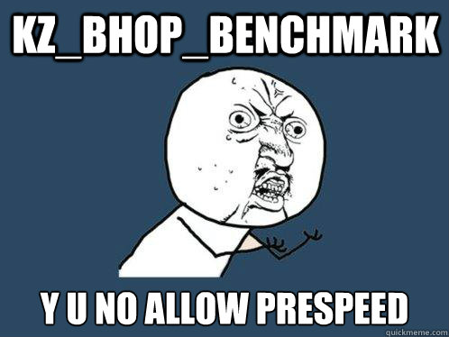 kz_bhop_benchmark y u no allow prespeed  Y U No