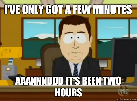 I've only got a few minutes AAANNNDDD IT'S BEEN TWO HOURS - I've only got a few minutes AAANNNDDD IT'S BEEN TWO HOURS  South Park Banker