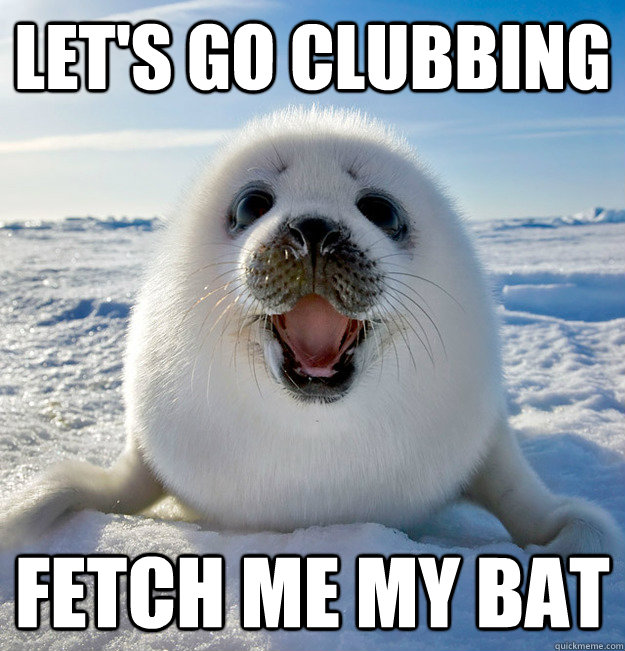 Let's GO CLUBBING fetch me my bat - Let's GO CLUBBING fetch me my bat  Easily Pleased Seal