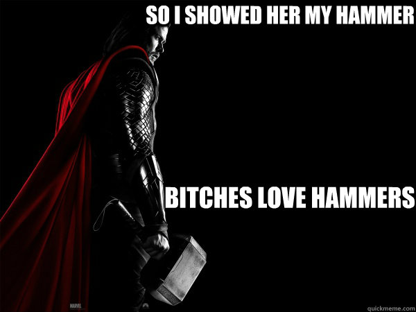 So I Showed Her My Hammer Bitches Love Hammers - So I Showed Her My Hammer Bitches Love Hammers  Thor