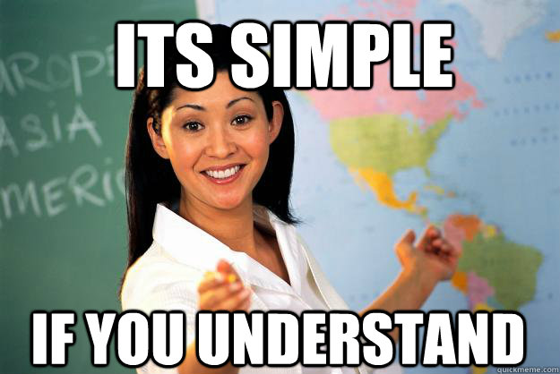 Its simple If you understand  Unhelpful High School Teacher