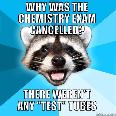 CANCELLED TESTS ARE THE BEST - WHY WAS THE CHEMISTRY EXAM CANCELLED? THERE WEREN'T ANY 