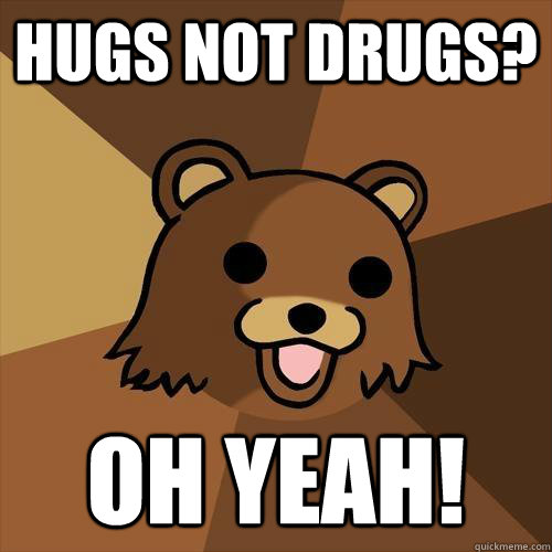 hugs not drugs? Oh yeah!  Pedobear