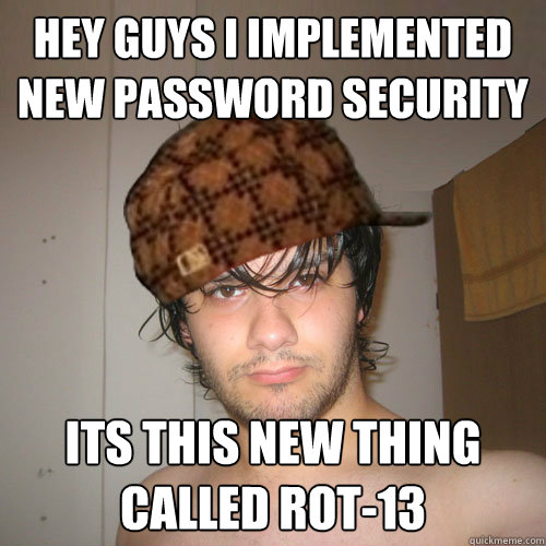 HEY GUYS I IMPLEMENTED NEW PASSWORD SECURITY ITS THIS NEW THING CALLED ROT-13  Scumbag Tux