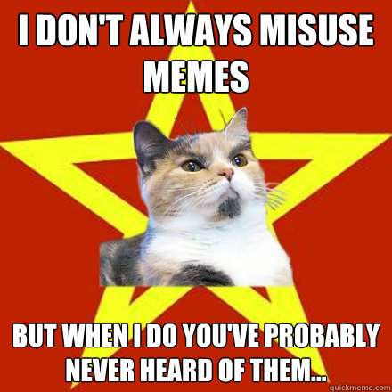 I don't always misuse memes but when I do you've probably never heard of them...  Lenin Cat