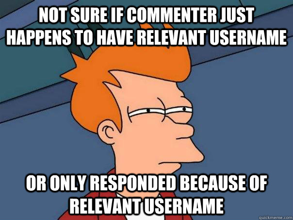 Not sure if commenter just happens to have relevant username Or only responded because of relevant username - Not sure if commenter just happens to have relevant username Or only responded because of relevant username  Futurama Fry