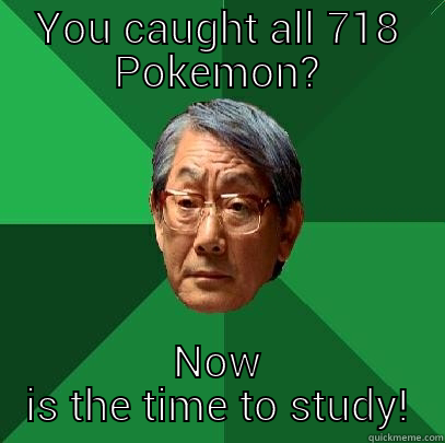 YOU CAUGHT ALL 718 POKEMON? NOW IS THE TIME TO STUDY! High Expectations Asian Father