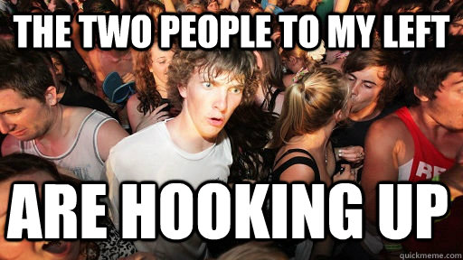 the two people to my left are hooking up   Sudden Clarity Clarence