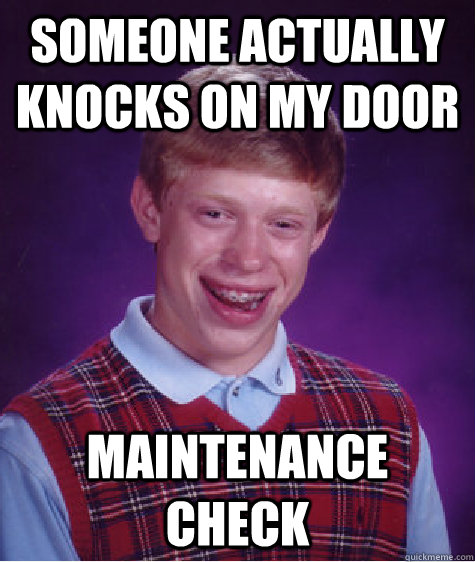 Someone actually knocks on my door  maintenance check  Bad Luck Brian