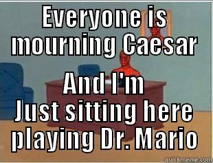 SpiderBrutus sits and does things - EVERYONE IS MOURNING CAESAR AND I'M JUST SITTING HERE PLAYING DR. MARIO Misc