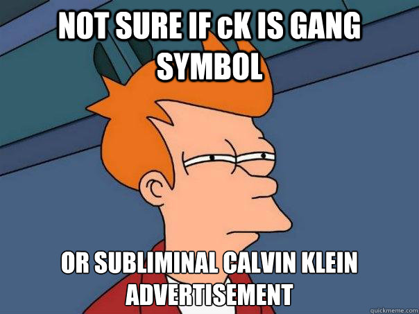 NOT SURE IF cK IS GANG SYMBOL OR SUBLIMINAL CALVIN KLEIN ADVERTISEMENT - NOT SURE IF cK IS GANG SYMBOL OR SUBLIMINAL CALVIN KLEIN ADVERTISEMENT  Futurama Fry