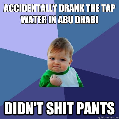 Accidentally drank the tap water in Abu Dhabi Didn't shit pants  Success Kid