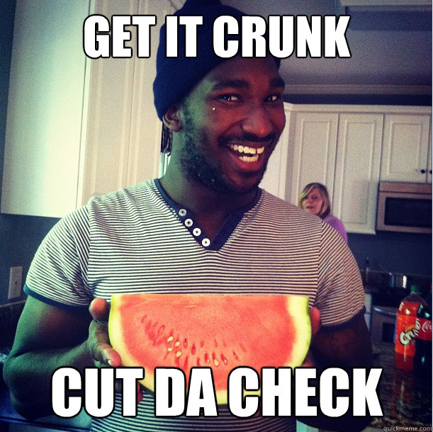 get it crunk cut da check - get it crunk cut da check  The Black Guy