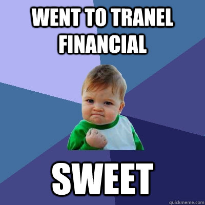 Went to Tranel Financial  Sweet - Went to Tranel Financial  Sweet  Success Kid