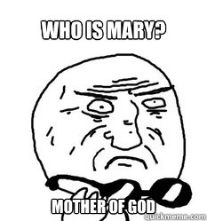 Who is Mary? Mother of God - Who is Mary? Mother of God  Mother of God!