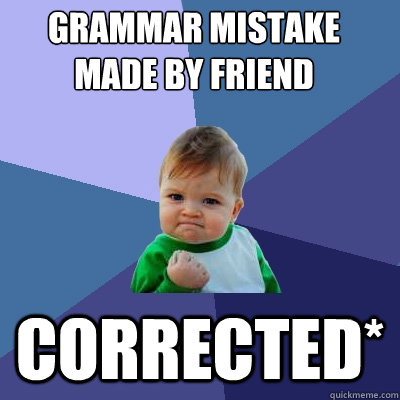 grammar mistake made by friend Corrected* - grammar mistake made by friend Corrected*  Success Kid