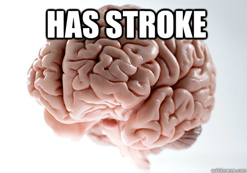  HAS STROKE   -  HAS STROKE    Scumbag Brain