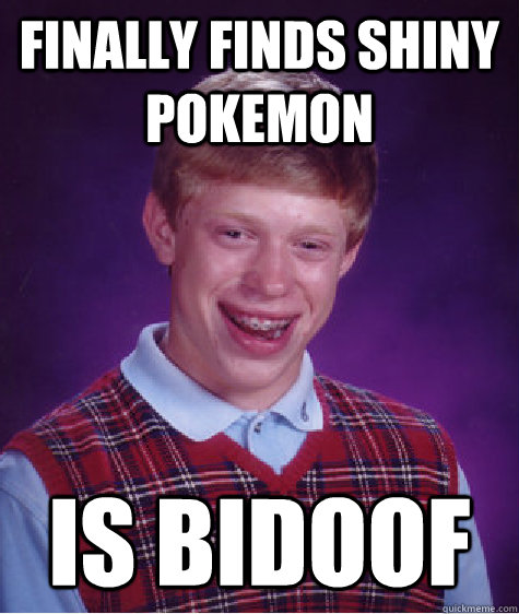 finally finds shiny pokemon is bidoof  Bad Luck Brian