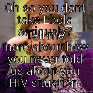 OH SO YOU DONT TAKE EBOLA SERIOUSLY? TELL ME MORE ABOUT HOW YOU NEVER TOLD US ABOUT YOU HIV SITUATION. Creepy Wonka