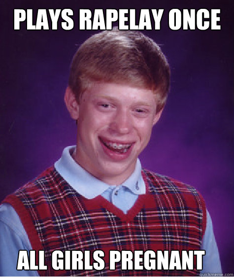 plays rapelay once all girls pregnant  Bad Luck Brian