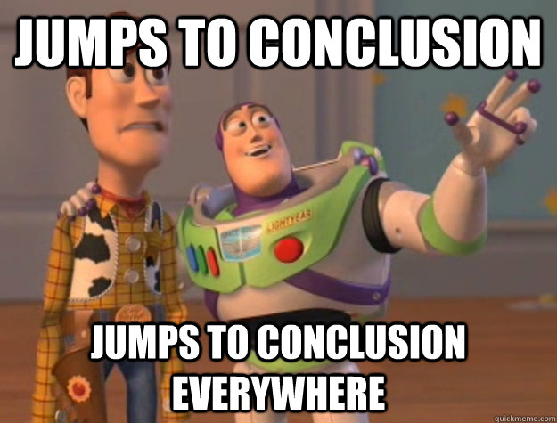 Jumps to conclusion Jumps to conclusion everywhere - Jumps to conclusion Jumps to conclusion everywhere  Buzz Lightyear