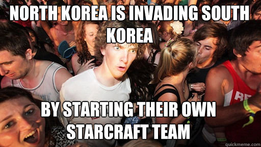 North Korea is invading South Korea By starting their own starcraft team - North Korea is invading South Korea By starting their own starcraft team  Sudden Clarity Clarence