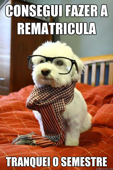 consegui fazer a rematricula tranquei o semestre  Hipster Dog