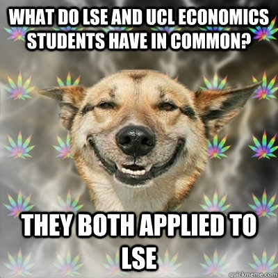 What do LSE and UCL Economics Students Have in common? They both applied to LSE  Stoner Dog